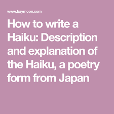 How To Write A Haiku Description And Explanation Of The Haiku A Poetry Form From Japan Haiku Forms Of Poetry Write A Haiku