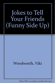Jokes to tell your friends that will make you laugh so hard, funniest best jokes.this is a compilation of jokes that will make you laugh so hard. Jokes To Tell Your Friends Funny Side Up Woodworth Viki 9781567660999 Amazon Com Books