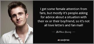 People who are attention seekers often crave attention to make up for ways that they feel. Matthew Hussey Quote I Get Some Female Attention From Fans But Mostly It S