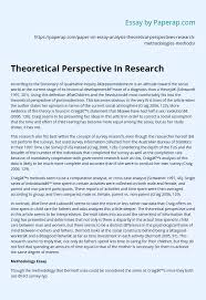 You can also take a mixed methods approach, where you use both qualitative and quantitative research methods. Theoretical Perspective In Research Essay Example