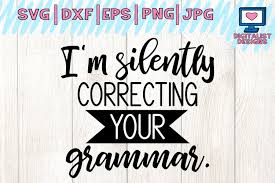 Have students color them in, or write math problems in them, or write sight words in them, or write their names. I M Silently Correcting Your Grammar Svg Cricut Teacher 111004 Cut Files Design Bundles