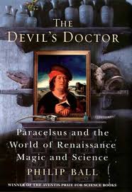 THE DEVIL'S DOCTOR: Paracelsus and the World of Renaissance Magic and  Science - Philip Ball | Science Writer