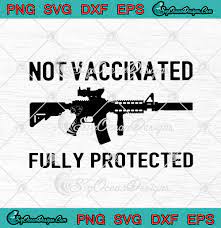 Download Not Vaccinated Fully Protected Funny Pro Gun Svg Png Eps Dxf Cricut Cameo File Silhouette Art Svg Png Eps Dxf Cricut Silhouette Designs Digital Download