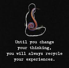 Until You Change Your Thinking You Will Always Recycle Your Experiences Motivational Quotes Words Wisdom Quotes