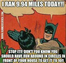 Running Humor 104 I Ran 9 94 Miles Today Stop It Don T You Know You Should Have Run Around In Circles In Front Of Robin Meme Radiology Humor Running Humor