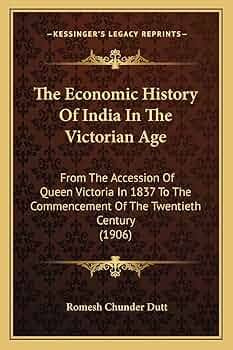Buy The Economic History Of India In The Victorian Age: From The Accession Of Queen Victoria In 1837 To The Commencement Of The Twentieth Century (1906) Book Online at Low Prices in