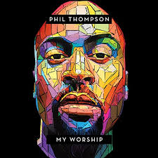 My Worship By Phil Thompson Mp3 Audio Download Gospel Redefined