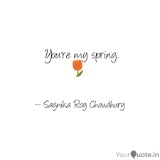 Until my arms feel comfortable. You Re My Spring Quotes Writings By Sagnika Roy Choudhury Yourquote