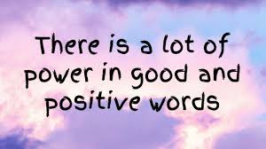Their meaning crystallizes perceptions that shape our beliefs, drive our behavior, and reate our world. The Power Of Good And Positive Words Is Limitless