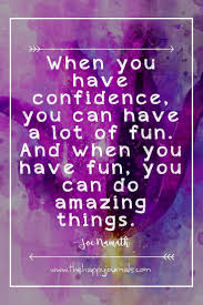 Anyone can be more confident. Confidence Building Positive Quote Motivational Quote Don T Forget To Have Fun And Do Amazing Things Click Through And Head To The How To Gain Confidence Choose Happiness Quotes