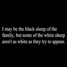 If you find any fake people in your life then probably you can relate these fake people quotes. Fake Family Ugh The Worst Black Sheep Maybe They Aren T As White As Think Appear Tenth Quotes Family Quotes Black Sheep Of The Family