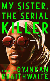 My Sister The Serial Killer A Novel Braithwaite Oyinkan 9780385544238 Books Amazon Ca