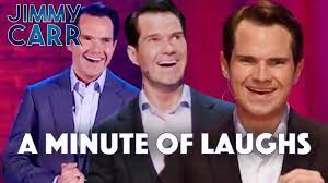 If i met him and he laughed, i'd laugh at him laughing and he'd laugh again and i'd keep laughing until one of us dies of loss of oxygen. A Minute Of Laughs Jimmy Carr Youtube