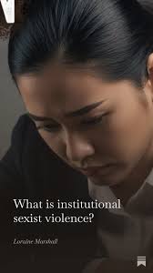 Institutional sexist violence is a form of systemic violence perpetuat...