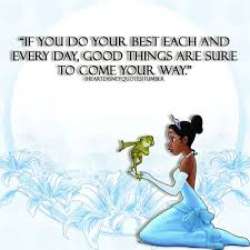If You Do Your Best Each And Every Day Good Things Are Sure To Come Your Way Princess Tiana Princess And The Frog Disney Quotes Frog Quotes Quotes
