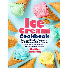 The ultimate cuisinart ice cream maker cookbook: Ice Cream Cookbook Easy And Healthy Recipes Of Fresh Homemade Ice Creams Sorbet Ice Pops And Other Frozen Treats Kindle Edition By Donnelly Kaitlyn Cookbooks Food Wine Kindle Ebooks