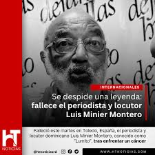 La mañana de este martes 3 de junio falleció en Toledo, España, el  destacado periodista y locutor dominicano Luis Minier Montero, conocido  cariñosamente como “Lumito”, mientras recibía cuidados médicos tras ser  diagnosticado