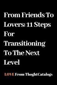 From Friends To Lovers 11 Steps For Transitioning To The Next Level The Thought Catalogs Love Quotes For Boyfriend Love Quotes For Him Love Advice