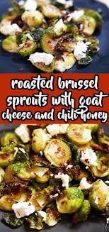 Roasted Brussel Sprouts With Goat Cheese And Chili Honey Recipe Veggie Dishes Recipes Food
