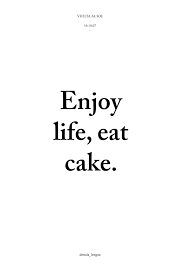 Enjoy Life Eat Cake Food Quotes Funny Cake Quotes Cake Quotes Funny