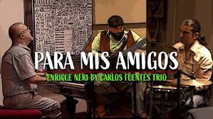 Para mis amigos & Enrique Neri & Carlos Fuentes jazz trio