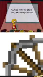 Curved Minecraft Rails Are Just Stone Pickaxes Ifunny Memes Minecraft Funny Memes