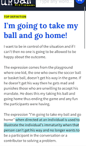 The Expression I M Going To Take My Ball And Go Home When Directed At An Individual Is Used To Illustrate The Individual Urban Dictionary Take My Expressions