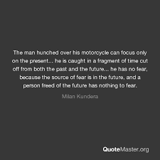 We say that something has become a great burden to us. The Man Hunched Over His Motorcycle Can Focus Only On The Present He Is Caught In A Fragment Of Time Cut Off From Both The Past And The Future He Has No