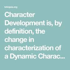 Character Development Is By Definition The Change In Characterization Of A Dynamic Character Who Changes Over Th Character Development Development Character