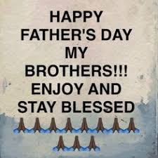 Happy Father S Day My Brothers Enjoy And Stay Blessed Happy Father Happy Fathers Day Fathers Day