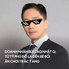 DOANH NHÂN BÙI CAO NHẬT Q: TỪ TỶ PHÚ ĐÔ LA ĐẾN B Ê B ỐI ĂN CHƠI TRÁC TÁNG  Một trong những dân chơi “khét tiếng” phải gọi tên doanh nhân