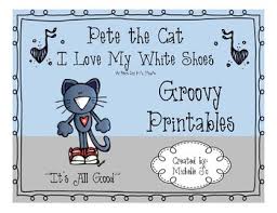 Pete The Cat I Love My White Shoes Printables Pete The Cat I Love My White Shoes Groovy Printables Pete The Cat Cat Printable Literature Unit