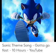 Relax and enjoy the calming excitement experienced by sonic as he shares his experiences with. Sonic Theme Song Gotta Go Fast 10 Hours Youtube Youtube Com Meme On Me Me