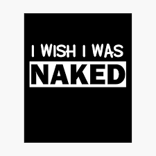 Funny Nudist I Wish I Was Naked Sarcastic Humor Ironic 
