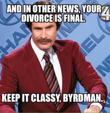 Meme Creator Funny And In Other News Your Divorce Is Final Keep It Classy Byrdman Meme Generator At Memecreator Org