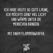 Ich Habe Heute So Viel Gute Laune Ich Mochte Ganz Viel Licht Und Warme Unter Die Menschen Bringen Mit Einem Flammenwerfer Visual Statements Lustige Zitate Und Spruche Spruche Lustige Spruche