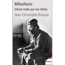 Jean Christophe Buisson Mihailovic 1893 1946 Heros Trahi Par Les Allies Livres En Famille