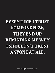 Aug 29, 2017 · when trust is broken and one is shattered and its difficult to trust anyone again. 91 Eye Opening Trust Quotes And Trust Issues Sayings Dp Sayings