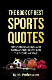 All 14 of you make sure you pass the ball to jonah. anon fax to n.z. Amazon Com The Book Of Best Sports Quotes Funny Inspirational And Motivational Quotes On The Sports We Love Quotes For Every Occasion 6 Ebook Prefontaine M Kindle Store
