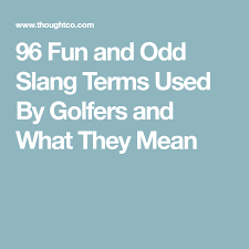 96 Fun And Odd Slang Terms Used By Golfers And What They Mean Meant To Be Golfer Slang