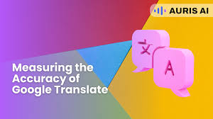 Is Google Translate Actually Accurate? - Auris AI