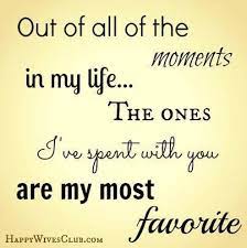 Check spelling or type a new query. Quotes About Love Out Of All The Moments In My Life The Ones I Ve Spent With You Are My Mos Quotes Daily Leading Quotes Magazine Database We Provide You