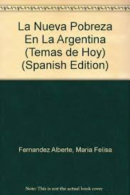 Se parte de nuestra comunidad. La Nueva Pobreza En La Argentina Temas De Hoy Spanish Edition Fernandez Alberte Maria Felisa Minujin Kessler 9789507300202 Amazon Com Books