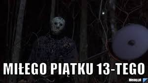 With betsy palmer, adrienne king, jeannine we see giant letters proclaiming 'friday the 13th' moving towards the screen and crashing into and smashing. Piatek 13 Memy O Co Chodzi Z Piatkiem 13 Piatek Trzynastego Mroczna Tajemnica Templariuszy Polskatimes Pl