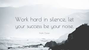 Work Hard In Silence Let Your Success Be The Noise Frank Ocean Quote Work Hard In Silence Let Your Success Be Your Noise Cheesy Quotes Frank Ocean Quotes Work Hard In Silence