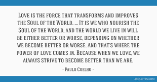 We did not find results for: Love Is The Force That Transforms And Improves The Soul Of The World It Is We