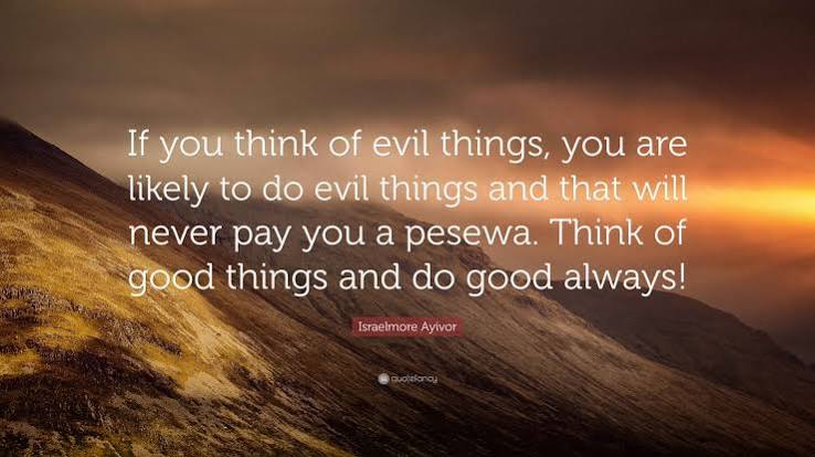 Israelmore Ayivor Quote: “If you think of evil things, you are likely to do evil  things and that will never pay you a pesewa. Think of good...”
