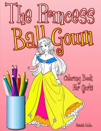 Coloring pages for kids | printable coloring book . The Princess Ball Gown Coloring Book For Girls Coloring 25 Beautiful Fairy Tale Princesses With Magnificent Dresses Full Page 8 X 11 Colouring Book Coloring Books For Kids Mintz Rachel 9781979002615 Amazon Com Books