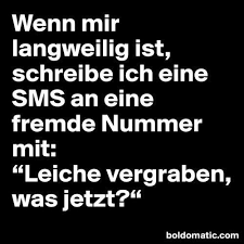 Wenn Mir Langweilig Ist Schreibe Ich Eine Sms An Ene Fremde Nummer Eine Ene Fremde Ich Ist Langweilig Mir Num Lustige Spruche Spruche Witzige Spruche