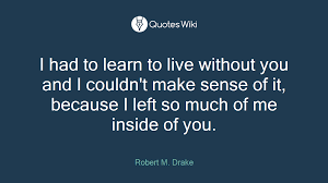 More images for how will i live without you quotes » I Had To Learn To Live Without You And I Couldn